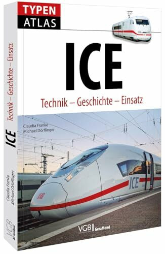 Eisenbahn Baureihen: Typenatlas ICE. Technik - Geschichte - Einsatz. Alle ICE-Baureihen in einem Bildatlas. Der deutsche Hochgeschwindigkeitszug.: Technik – Geschichte – Einsatz