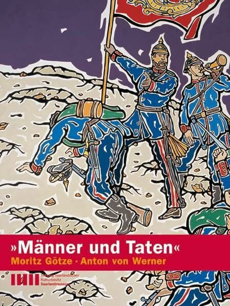 "Männer und Taten" - Moritz Götze /Anton von Werner: Katalog zur Ausstellung im Saarlandmuseum Saarbrücken vom 25. August bis 7. Oktober 2007