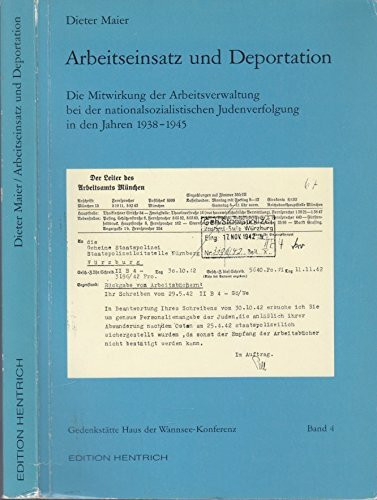 Arbeitseinsatz und Deportation. Die Mitwirkung der Arbeitsverwaltung bei der nationalsozialistischen Judenverfolgung in den Jahren 1938-1945