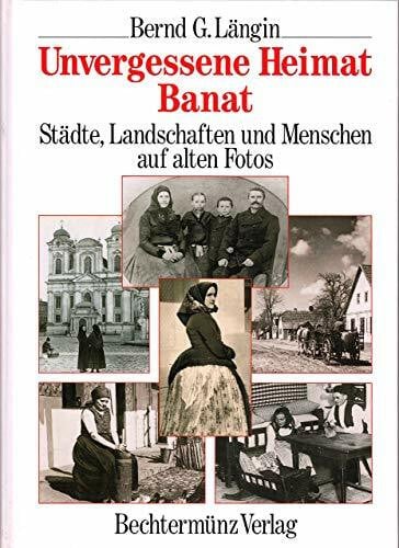 Unvergessene Heimat Banat : Städte, Landschaften und Menschen auf alten Fotos