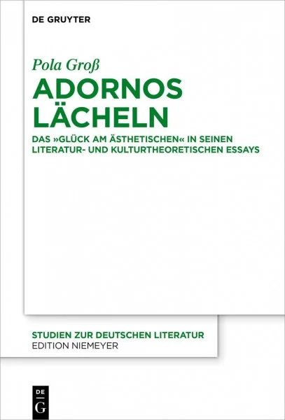 Adornos Lächeln: Das "Glück am Ästhetischen" in seinen literatur- und kulturtheoretischen Essays (Studien zur deutschen Literatur, 222, Band 222)