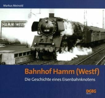Bahnhof Hamm (Westf): Die Geschichte eines Eisenbahnknotens