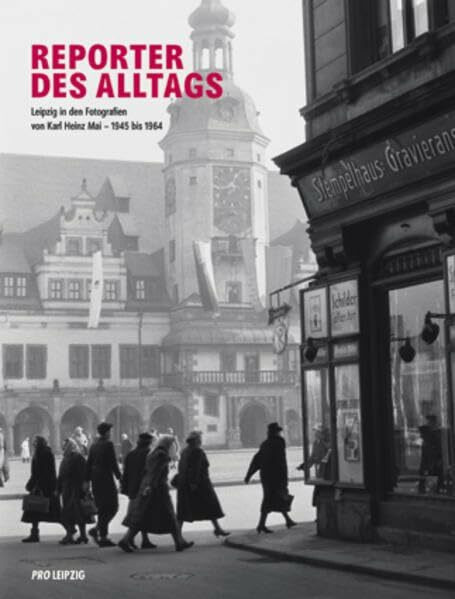 Reporter des Alltags: Leipzig in den Fotografien von Karl-Heinz Mai