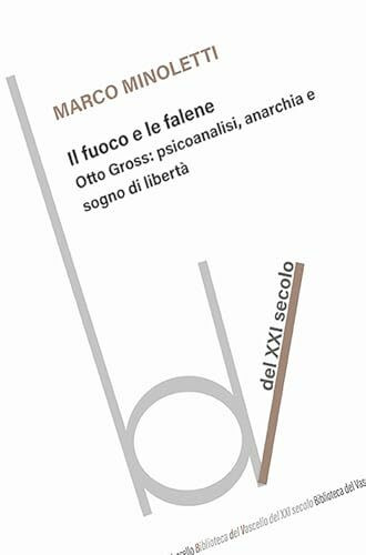 Il fuoco e le falene. Otto Gross: psicoanalisi, anarchia e sogno di libertà (Biblioteca del vascello)