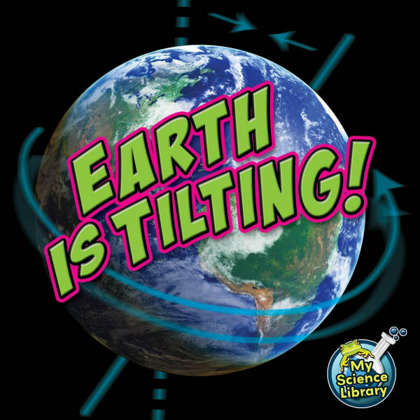 Earth Is Tilting! (My Science Library)