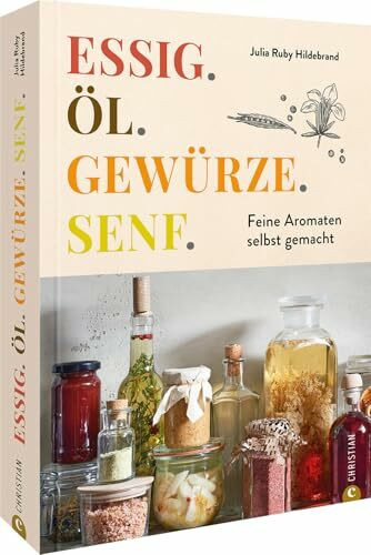 Aromen-Kochbuch – Essig. Öl. Gewürze. Senf.: Feine Aromaten selbst gemacht. 100 Rezepte für Öle, Essig, Senf & Gewürzmischungen.