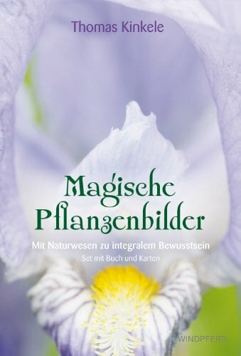 Magische Pflanzenbilder: Mit Naturwesen zu integralem Bewusstsein Magische Pflanzenbilder: Mit Naturwesen zu integralem Bewusstsein