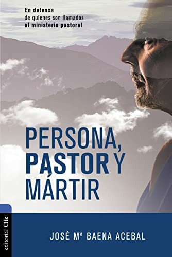 PERSONA, PASTOR Y MÁRTIR: EN DEFENSA DE QUIENES SON LLAMADOS AL MINISTERIO PASTORAL