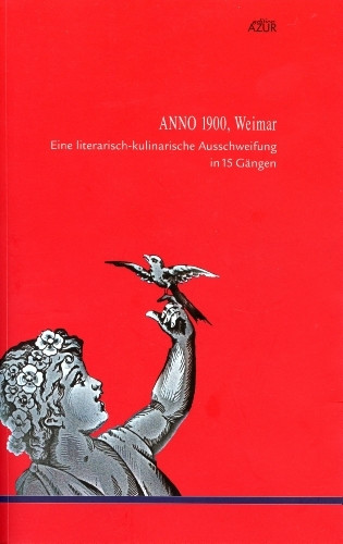 Anno 1900, Weimar. Eine literarisch-kulinarische Ausschweifung in 15 Gängen