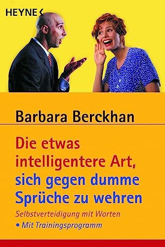 Die etwas intelligentere Art, sich gegen dumme Sprüche zu wehren: Selbstverteidigung mit Worten - Mit Trainingsprogramm