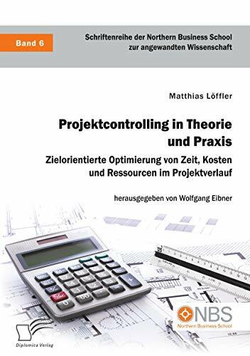 Projektcontrolling in Theorie und Praxis. Zielorientierte Optimierung von Zeit, Kosten und Ressourcen im Projektverlauf