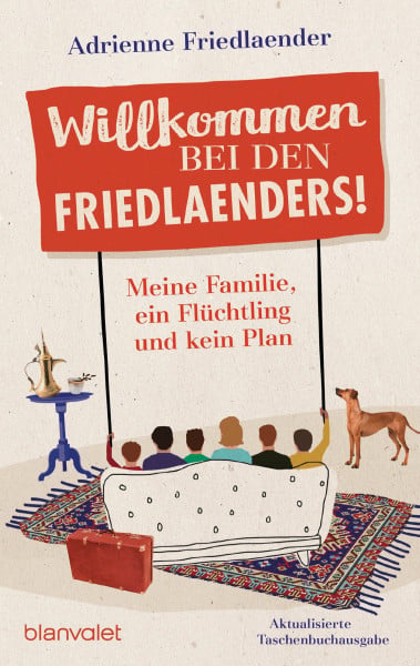 Willkommen bei den Friedlaenders!: Meine Familie, ein Flüchtling und kein Plan
