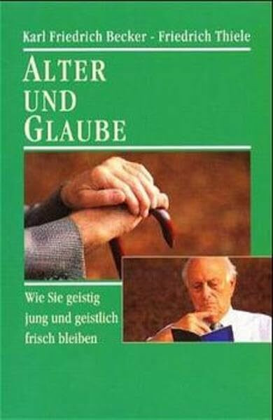 Alter und Glaube: Wie Sie geistig jung und geistlich frisch bleiben