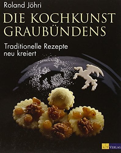 Die Kochkunst Graubündens: Traditionelle Rezepte – neu kreiert Die Kochkunst Graubündens: Traditionelle Rezepte – neu kreiert