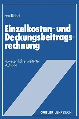 Einzelkosten- und Deckungsbeitragsrechnung: Grundfragen einer markt- und entscheidungsorientierten Unternehmensrechnung