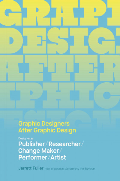 Graphic Designers After Graphic Design: Designer as Publisher / Researcher / Change Maker / Performer / Artist