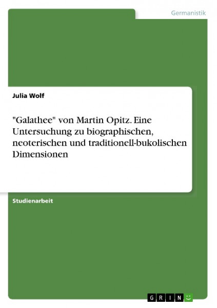 "Galathee" von Martin Opitz. Eine Untersuchung zu biographischen, neoterischen und traditionell-bukolischen Dimensionen