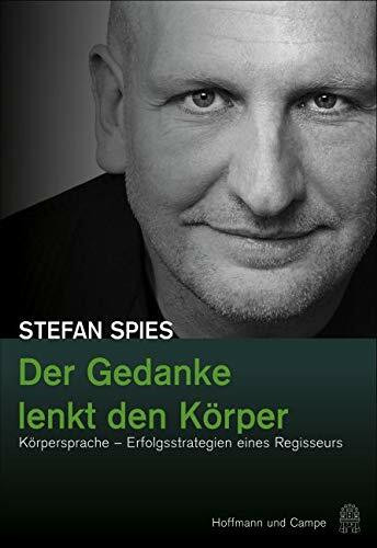 Der Gedanke lenkt den Körper: Körpersprache - Erfolgsstrategien eines Regisseurs