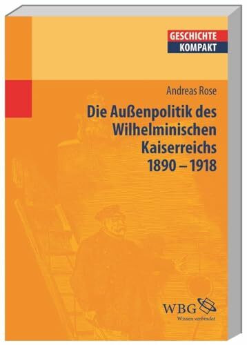 Deutsche Außenpolitik des Wilhelminischen Kaiserreichs 1890–1918 (Geschichte kompakt)