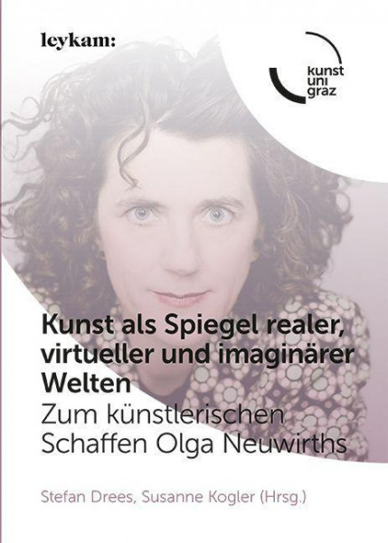 Kunst als Spiegel realer, virtueller und imaginärer Welten. Zum künstlerischen Schaffen Olga Neuwirt