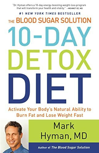 The Blood Sugar Solution 10-Day Detox Diet: Activate Your Body's Natural Ability to Burn Fat and Lose Weight Fast (The Dr. Mark Hyman Library, 3)