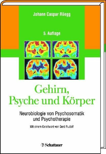 Gehirn, Psyche und Körper. Neurobiologie von Psychosomatik und Psychotherapie