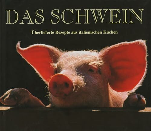 Das Schwein: 90 traditionelle Rezepte der bekanntesten Küchenchefs Italiens