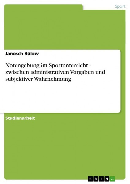 Notengebung im Sportunterricht - zwischen administrativen Vorgaben und subjektiver Wahrnehmung