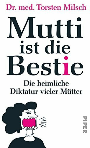 Mutti ist die Bestie: Die heimliche Diktatur vieler Mütter