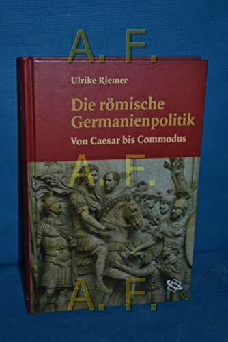 Die römische Germanienpolitik. Von Caesar bis Commodus