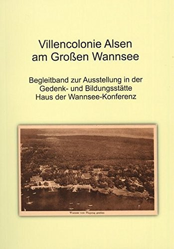 Villencolonie Alsen am Großen Wannsee: Begleitband zur Ausstellung in der Gedenk- und Bildungsstätte Haus der Wannsee-Konferenz