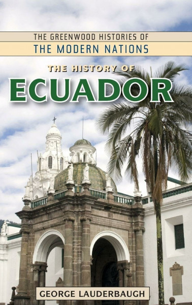 The History of Ecuador (The Greenwood Histories of the Modern Nations)