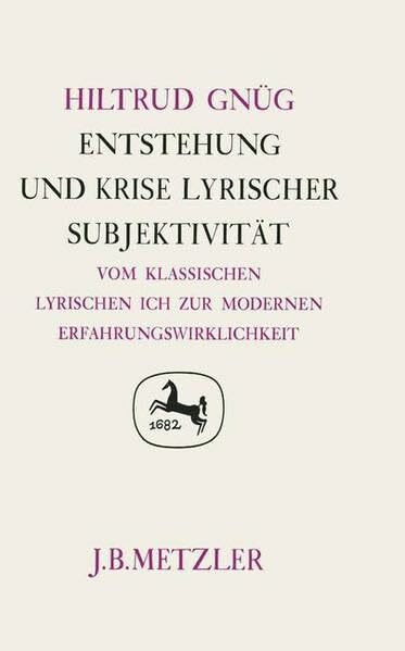 Entstehung und Krise lyrischer Subjektivität: Vom klassischen lyrischen Ich bis zur modernen Erfahrungswirklichkeit (Germanistische Abhandlungen)