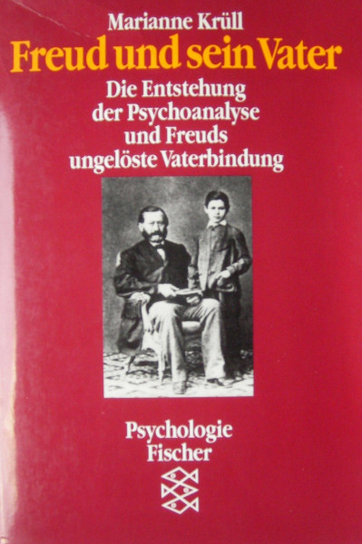 Freud und sein Vater: Die Entstehung der Psychoanalyse und Freuds ungelöste Vaterbindung