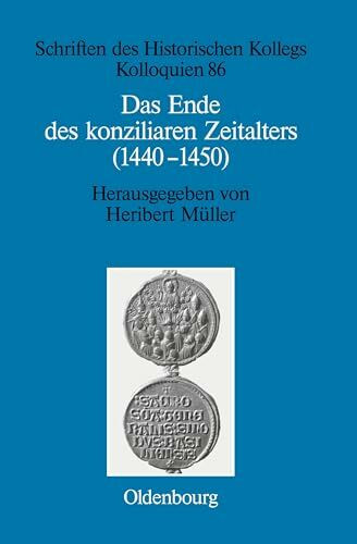 Das Ende des konziliaren Zeitalters (1440-1450): Versuch einer Bilanz (Schriften des Historischen Kollegs, 86, Band 86)
