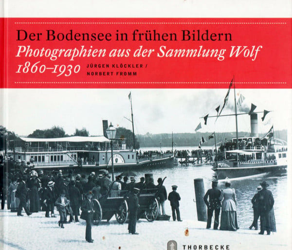 Der Bodensee in frühen Bildern: Photographien aus der Sammlung Wolf 1860-1930