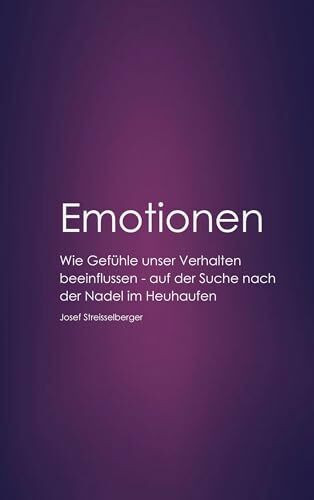 Emotionen: Wie Gefühle unser Verhalten beeinflussen. Auf der Suche nach der Nadel im Heuhaufen.