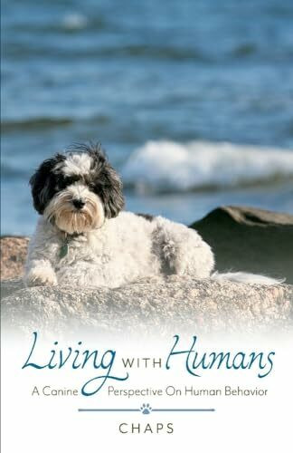 Living with Humans: A Canine Perspective on Human Behavior: A Canine Perspective on Human Behavior Volume 1