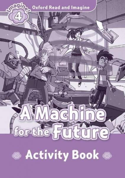 Oxford Read and Imagine 4: Machine for Future Activity Book