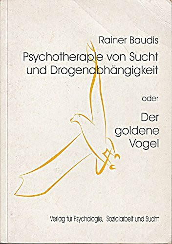 Psychotherapie von Sucht und Drogenabhängigkeit oder Der goldene Vogel