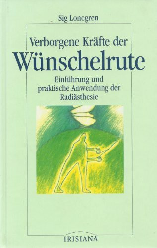 Verborgene Kräfte der Wünschelrute. Einführung und praktische Anwendung der Radiästhesie.