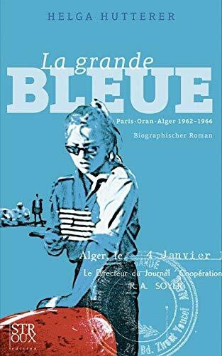 La grande BLEUE: Paris•Oran•Alger 1962-1966 Biographischer Roman