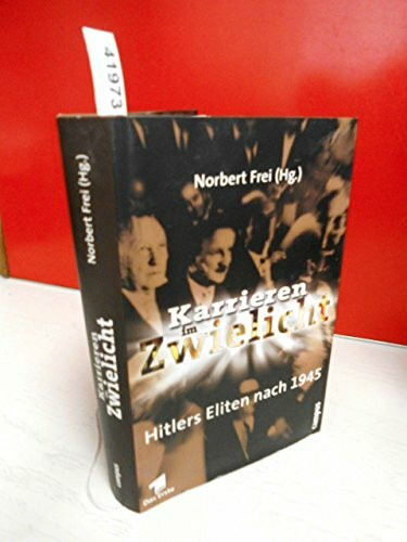 Karrieren im Zwielicht: Hitlers Eliten nach 1945