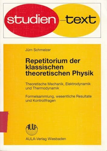 Repetitiorium der klassischen theoretischen Physik. Theoretische Mechanik, Elektrodynamik und Thermodynamik: Formelsammlung, wesentliche Resultate und ... Aufg. u. Lösungshinw. (Studientexte Physik)