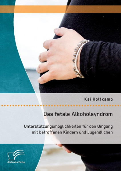 Das fetale Alkoholsyndrom: Unterstützungsmöglichkeiten für den Umgang mit betroffenen Kindern und Jugendlichen