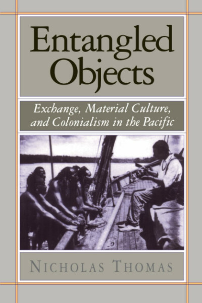 Entangled Objects: Exchange, Material Culture, and Colonialism in the Pacific