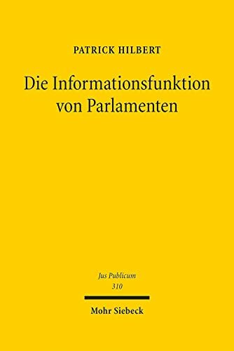 Die Informationsfunktion von Parlamenten: Zugleich ein Beitrag zur demokratischen Bedeutung des Europäischen Parlaments (Jus Publicum, Band 310) Die Informationsfunktion von Parlamenten: Zugleich ein Beitrag zur demokratischen Bedeutung des Europäischen Parlaments (Jus Publicum, Band 310)
