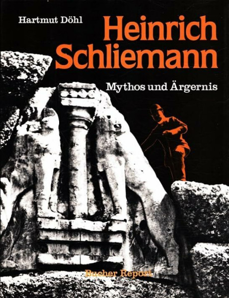 Heinrich Schliemann. Mythos und Ärgernis (Report Archäologie)