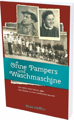 Ohne Pampers und Waschmaschine: Das Leben einer Mutter, oder: Was Glaube in einer Großfamilie bewirkt