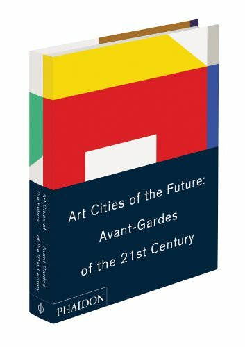 Art Cities of the Future: 21st-Century Avant-Gardes (Arte, Band 0)